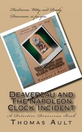 Deavereau and The Napoleon Clock Incident: A Detective Deavereau Book by Thomas J Ault 9781482791488