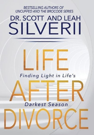 Life After Divorce: Finding Light In Life's Darkest Season by Scott Silverii 9781940499963