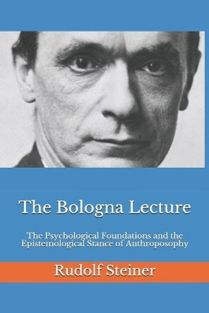 The Bologna Lecture: The Psychological Foundations and the Epistemological Stance of Anthroposophy by Frederick Amrine 9781981038947