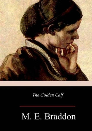 The Golden Calf by Mary Elizabeth Braddon 9781981138494