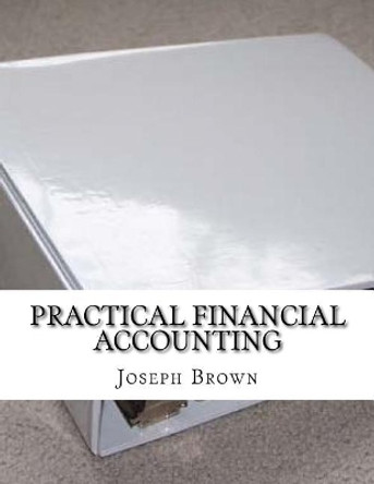 practical financial accounting by Joseph Brown 9781981297207