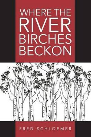 Where the River Birches Beckon by Fred Schloemer 9781941953273