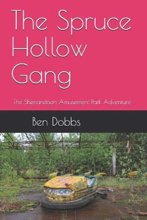 The Spruce Hollow Gang: The Shenandoah Amusement Park Adventure by Ben Dobbs 9781980359623