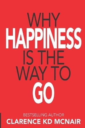 Why Happiness is the Way to Go by Clarence McNair 9781734179767