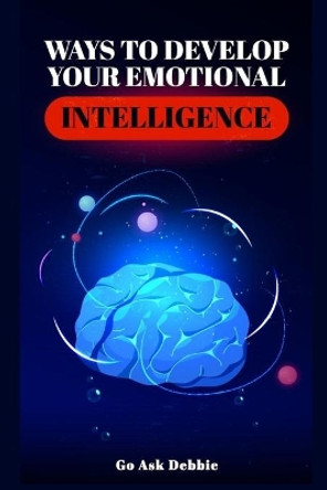 Ways to Develop Emotional Intelligence by Go Ask Debbie 9781708521325