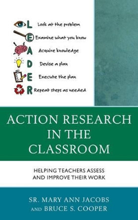 Action Research in the Classroom: Helping Teachers Assess and Improve their Work by Sister Mary Ann Jacobs 9781475820942