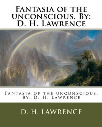 Fantasia of the Unconscious. by: D. H. Lawrence by D H Lawrence 9781981548927