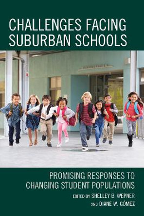 Challenges Facing Suburban Schools: Promising Responses to Changing Student Populations by Shelley B. Wepner 9781475832822