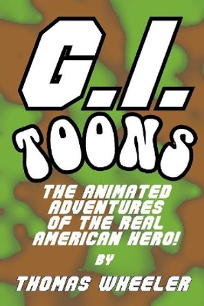 G.I. Toons: The Animated Adventures of the Real American Hero by Thomas Wheeler 9781731519887