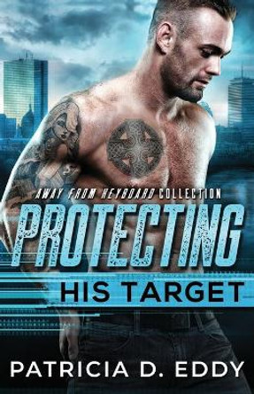 Protecting His Target: An Away From Keyboard Protector Romance Standalone by Patricia D Eddy 9781942258421