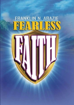 Fearless Faith: Faith by Franklin N Abazie 9781945133053
