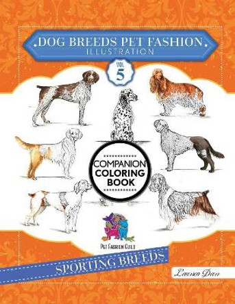 Dog Breeds Pet Fashion Illustration Encyclopedia Coloring Companion Book: Volume 5 Sporting Breeds by Laurren Darr 9781943356492