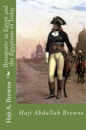 Bonaparte in Egypt and the Egyptians of Today by Muhammed Abdullah Al-Ahari 9781982097387