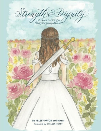 Strength and Dignity: A Proverbs 31 Bible Study for Young Women by Kelsey Pryor 9781734565201