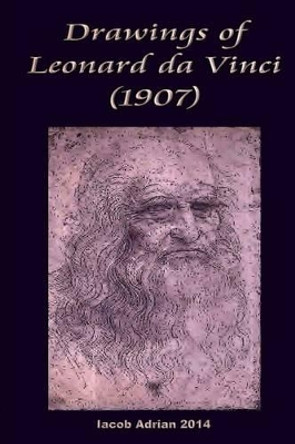 Drawings of Leonard da Vinci (1907) by Iacob Adrian 9781511952125