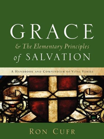 GRACE & The Elementary Principles of Salvation by Ron Cufr 9781600341700