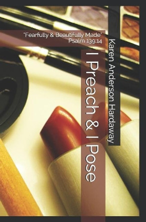 I Preach & I Pose: Fearfully & Beautifully Made Psalm 139:14 by Karen Anderson Hardaway 9781981970018