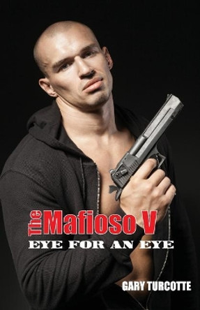 The Mafioso V: Eye For An Eye by Gary Turcotte 9781984064752