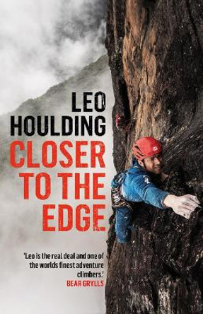 Closer to the Edge: Climbing to the Ends of the Earth by Leo Houlding