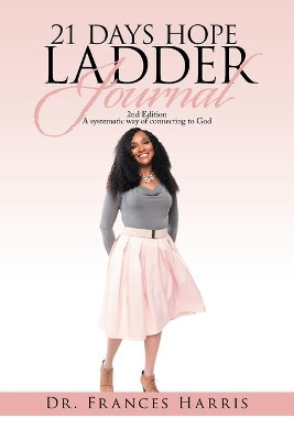 21 Days Hope Ladder Journal: 2Nd Edition a Systematic Way of Connecting to God by Dr Frances Harris 9781984585899