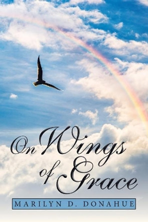 On Wings of Grace by Marilyn D Donahue 9781984588319