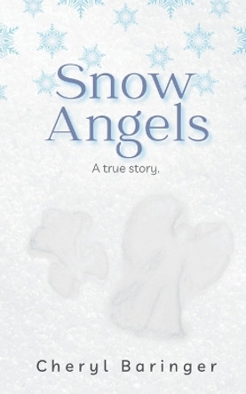 Snow Angels: A true story. by Cheryl Baringer 9781734896879