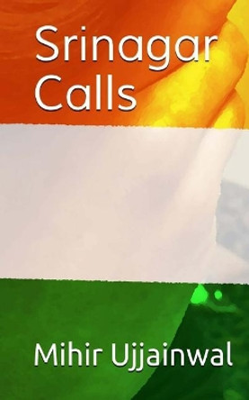 Srinagar Calls: Collection of Poems by Mr Mihir Ujjainwal 9781984977373