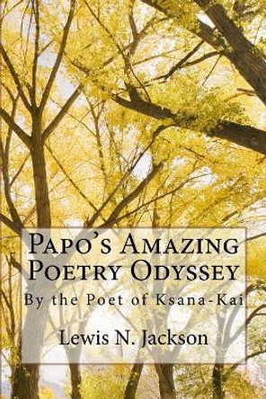 Papo's Amazing Poetry Odyssey: The Poet of Ksana-Kai by Lewis Jackson 9781985039476