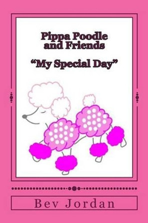 Pippa Poodle and Friends &quot;My Special Day&quot; by Bev J Jordan 9781499122046