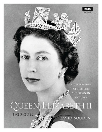 Queen Elizabeth II: A Celebration of Her Life and Reign in Pictures David Souden 9781785943096