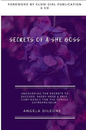 Secrets of a She Boss: Uncovering the Secrets to Success, Sassy-Ness & Self Confidence for the Female Entrepreneur by Stephanie Ward 9781720322856