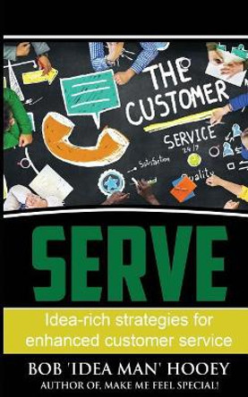 Serve!: Idea-Rich Strategies for Enhanced Customer Service by Bob 'Idea Man' Hooey 9781731051400