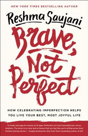 Brave, Not Perfect: How Celebrating Imperfection Helps You Live Your Best, Most Joyful Life by Reshma Saujani