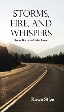 Storms, Fire, and Whispers: Hearing God through Life's Journey by Rowe Stipe 9781646107681