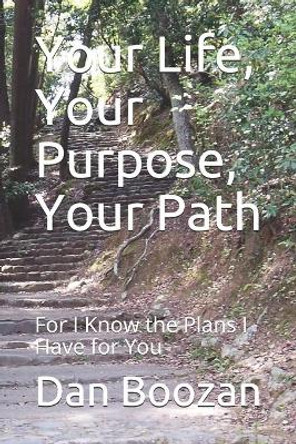 Your Life, Your Purpose, Your Path: For I Know the Plans I Have for You by Dan Boozan 9798611475782