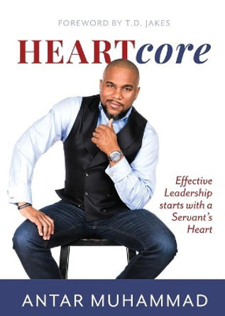 Heartcore: Effective Leadership Starts with a Servant's Heart by Antar Muhammad 9781732217300