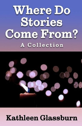 Where Do Stories Come From? by Kathleen Glassburn 9781732439504