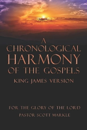 A Chronological Harmony of the Gospels by Scott Markle 9781732166622