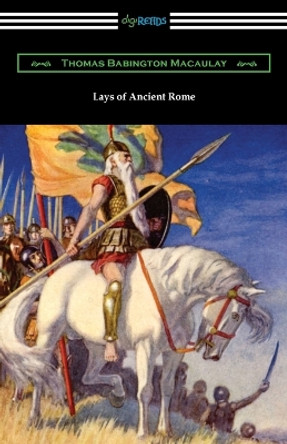 Lays of Ancient Rome by Thomas Babington Macaulay 9781420978841