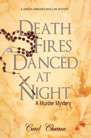 Death Fires Danced at Night: A Murder Mystery by Carol Charron 9780595487905