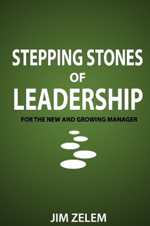 Stepping Stones of Leadership by Jim Zelem 9798665219585