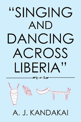 Singing and Dancing Across Liberia by A J Kandakai 9781543473759