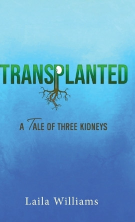 Transplanted: A Tale of Three Kidneys by Laila Williams 9781958304730