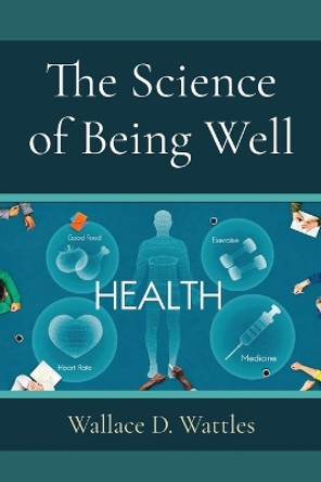 The Science of Being Well by Wallace D Wattles 9781958437629