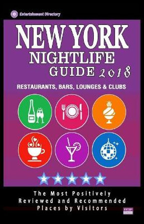 New York Nightlife Guide 2018: Best Rated Nightlife Spots in New York City, NY - 500 Restaurants, Bars, Lounges and Clubs recommended for Visitors, 2018 by Andrew F McNaught 9781985726260