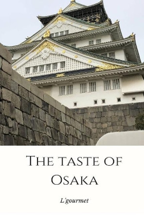 The Taste of Osaka by L'Gourmet L'Gourmet 9781985783195