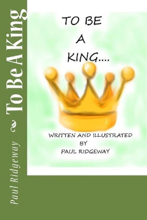 To Be A King by Paul Ridgeway 9781985858589