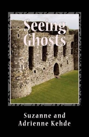 Seeing Ghosts by Suzanne and Adrienne Kehde 9781514750377