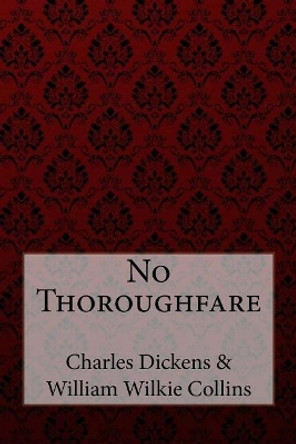 No Thoroughfare Charles Dickens William Wilkie Collins by Dickens 9781985072244