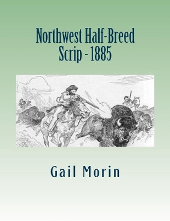 Northwest Half-Breed Scrip - 1885 by Gail Morin 9781985076662